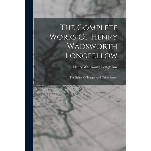 The Complete Works Of Henry Wadsworth Longfellow: The Belfry Of Bruges And Other Poems