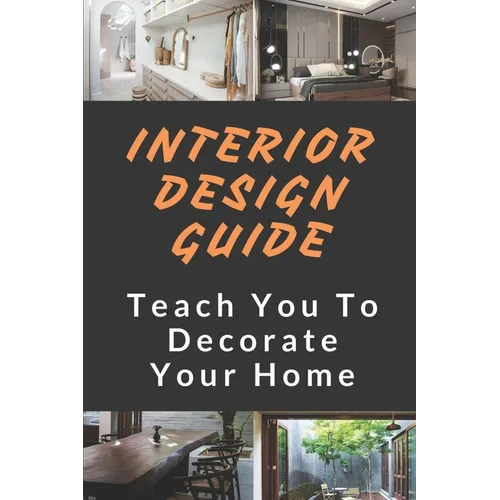 Interior Design Guide: Teach You To Decorate Your Home: Home Decorating Guide - Paperback