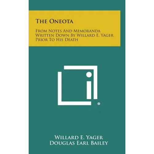 The Oneota: From Notes And Memoranda Written Down By Willard E. Yager Prior To His Death