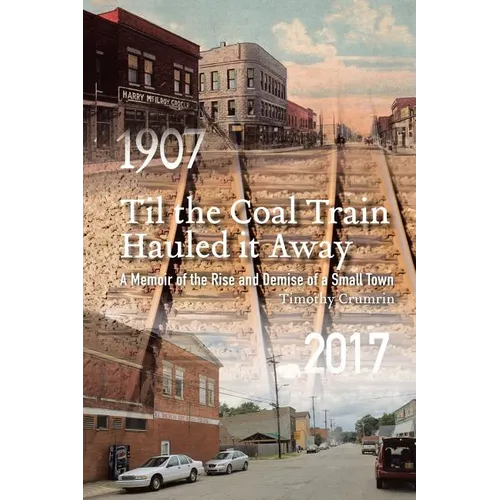 Til the Coal Train Hauled It Away: A Memoir of the Rise and Demise of a Small Town