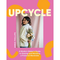 Upcycle: A Modern Maker's Guide to Sewing and Mending a Preloved Wardrobe - Hardcover