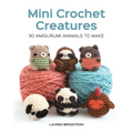 Mini Crochet Creatures: 30 Amigurumi Animals to Make - Paperback