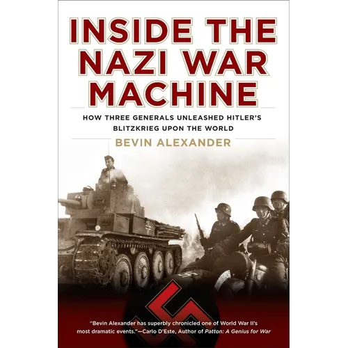 Inside the Nazi War Machine: How Three Generals Unleashed Hitler's Blitzkrieg Upon the World - Paperback