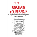 How to Unchain Your Brain: In a hyperconnected multitasking world - Paperback