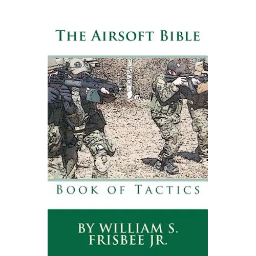 The Airsoft Bible: Book of Tactics