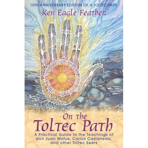 On the Toltec Path: A Practical Guide to the Teachings of Don Juan Matus, Carlos Castaneda, and Other Toltec Seers - Paperback