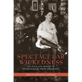 Spectacular Wickedness: Sex, Race, and Memory in Storyville, New Orleans