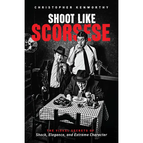 Shoot Like Scorsese: The Visual Secrets of Shock, Elegance, and Extreme Character - Paperback