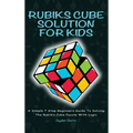 Rubiks Cube Solution for Kids: A Simple 7 Step Beginners Guide to Solving the Rubik's Cube Puzzle with Logic - Hardcover