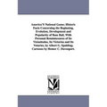 America's National Game; Historic Facts Concerning the Beginning, Evolution, Development and Popularity of Base Ball, with Personal Reminiscences of I