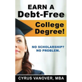 Earn A Debt-Free College Degree!: No Scholarship? No Problem. - Paperback