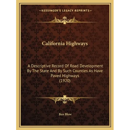 California Highways: A Descriptive Record Of Road Development By The State And By Such Counties As Have Paved Highways (1920)