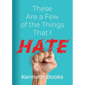 These Are a Few of the Things That I Hate - Paperback