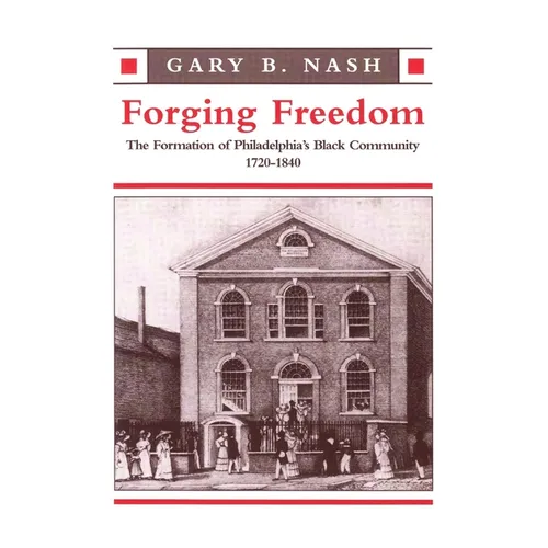 Forging Freedom: The Formation of Philadelphia's Black Community, 1720-1840