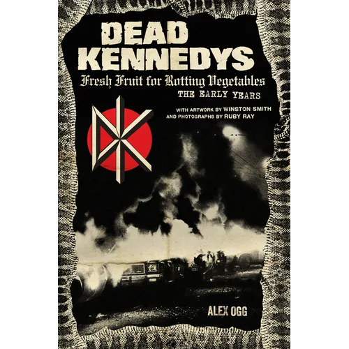 Dead Kennedys: Fresh Fruit for Rotting Vegetables, the Early Years - Paperback
