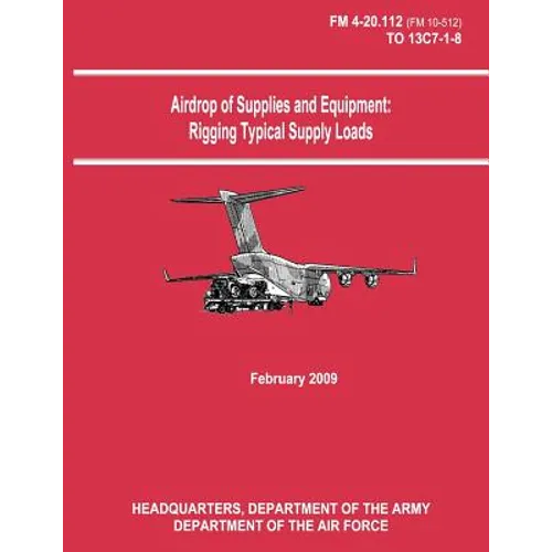 Airdrop of Supplies and Equipment: Rigging Typical Supply Loads (FM 4-20.112 / TO 13C7-1-8)