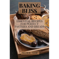 Baking Bliss: Essential Recipes for Perfect Pastries and Breads - Paperback