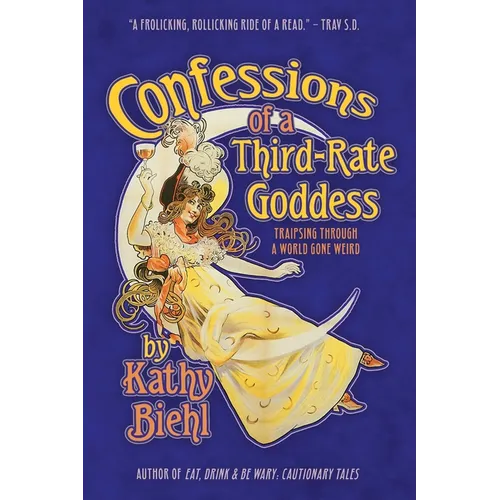 Confessions of a Third-Rate Goddess: Traipsing Through A World Gone Weird - Paperback