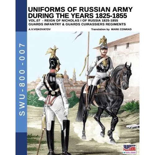Uniforms of Russian army during the years 1825-1855 vol. 07: Guards infantry & Guards cuirassier regiments