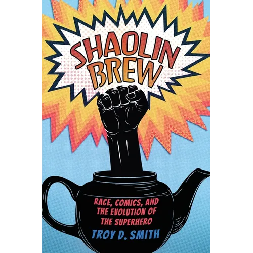 Shaolin Brew: Race, Comics, and the Evolution of the Superhero - Paperback