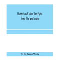 Hubert and John Van Eyck, their life and work - Paperback