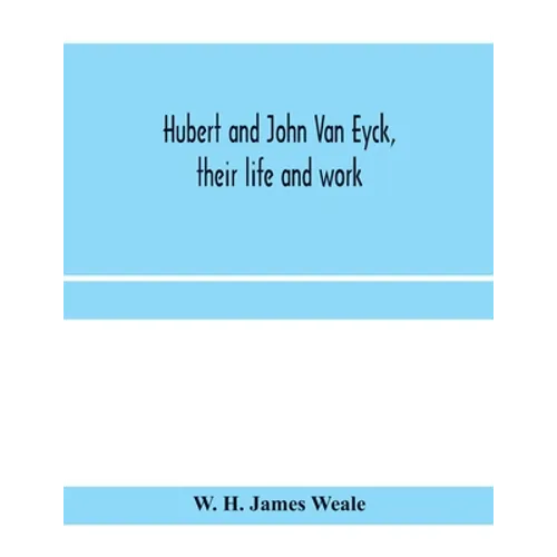 Hubert and John Van Eyck, their life and work - Paperback