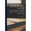 Heaven and Hell [microform], Also the World of Spirits or Intermediate State, From Things Heard and Seen - Paperback