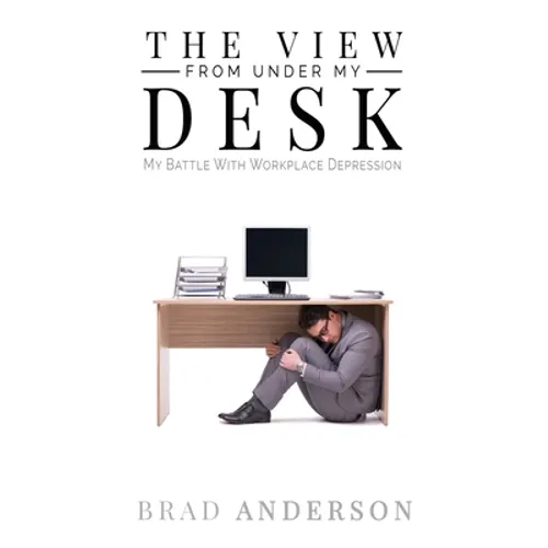 The View From Under My Desk: My Battle With Workplace Depression - Paperback