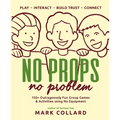 No Props No Problem: 150+ Outrageously Fun Group Games & Activities using No Equipment - Paperback