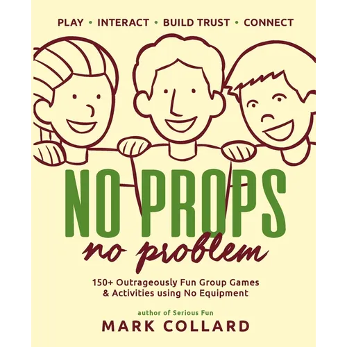 No Props No Problem: 150+ Outrageously Fun Group Games & Activities using No Equipment - Paperback