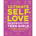 Ultimate Self-Love Workbook for Teen Girls: Build Confidence, Release Self-Doubt, and Embrace Who You Are - Paperback