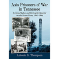 Axis Prisoners of War in Tennessee: Coerced Labor and the Captive Enemy on the Home Front, 1941-1946