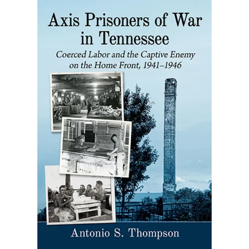 Axis Prisoners of War in Tennessee: Coerced Labor and the Captive Enemy on the Home Front, 1941-1946