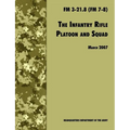 The Infantry Rifle and Platoon Squad: The Official U.S. Army Field Manual FM 3-21.8 (FM 7-8), 28 March 2007 revision