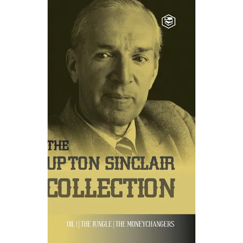 The Upton Sinclair Collection: Including The Jungle, Oil! & The Moneychangers (Hardcover Library Edition)