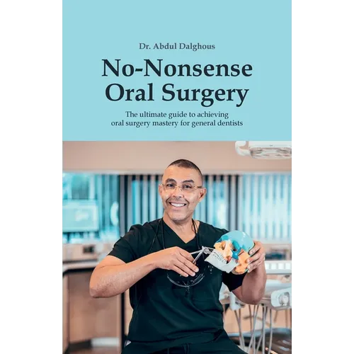 No-Nonsense Oral Surgery: The ultimate guide to achieving oral surgery mastery for general dentists - Paperback