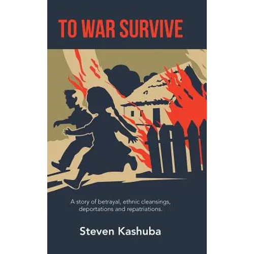 To War Survive: A Story of Betrayal, Ethnic Cleansings, Deportations and Repatriations.