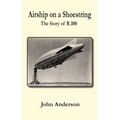 Airship on a Shoestring the Story of R 100