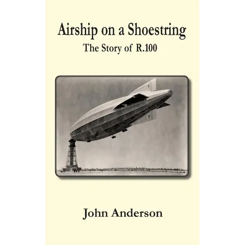 Airship on a Shoestring the Story of R 100