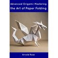 Advanced Origami: Mastering the Art of Paper Folding - Paperback