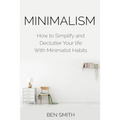 Minimalism: How to Simplify and Declutter Your life With Minimalist Habits - Paperback