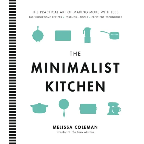 The Minimalist Kitchen: 100 Wholesome Recipes, Essential Tools, and Efficient Techniques - Hardcover