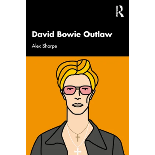 David Bowie Outlaw: Essays on Difference, Authenticity, Ethics, Art & Love