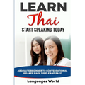Learn Thai: Start Speaking Today. Absolute Beginner to Conversational Speaker Made Simple and Easy! - Paperback