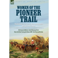 Women of the Pioneer Trail: Two Accounts of the American Westward Expansion During the 19th Century By Ox team to California by Lavinia Honeyman Porte