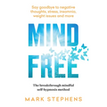 Mind Free: Say Goodbye to Negative Thoughts, Stress, Insomnia, Weight Issues and More - Paperback