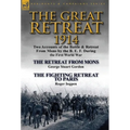 The Great Retreat, 1914: Two Accounts of the Battle & Retreat from Mons by the B. E. F. During the First World War-The Retreat from Mons by Geo