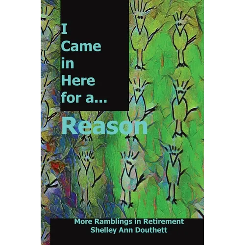 I Came in Here for a Reason: More Ramblings in Retirement - Paperback