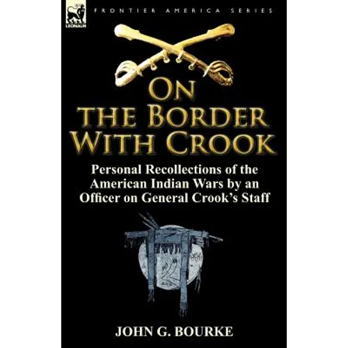 On the Border with Crook: Personal Recollections of the American Indian Wars by an Officer on General Crook's Staff