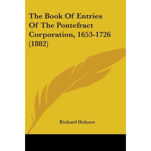 The Book Of Entries Of The Pontefract Corporation, 1653-1726 (1882)